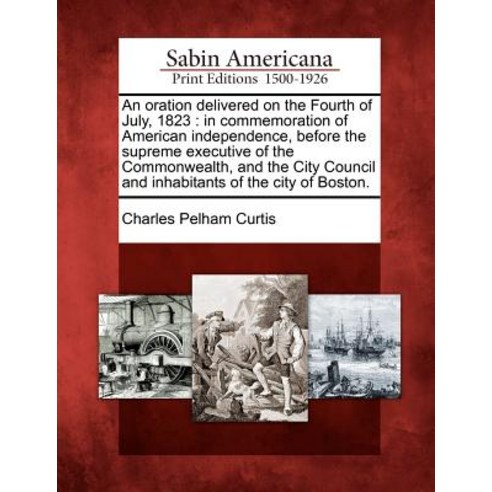 An Oration Delivered on the Fourth of July 1823: In Commemoration of American Independence Before th..., Gale Ecco, Sabin Americana
