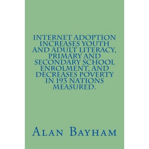 Internet Adoption Increases Youth and Adult Literacy Primary and Secondary School Enrolment and Decr..., Createspace Independent Publishing Platform