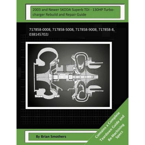 2003 and Newer Skoda Superb Tdi - 130hp Turbocharger Rebuild and Repair Guide: 717858-0008 717858-500..., Createspace Independent Publishing Platform