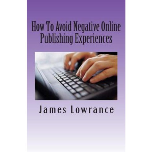 How to Avoid Negative Online Publishing Experiences: Cautiously Marketing Your Intellectual Property, Createspace Independent Publishing Platform
