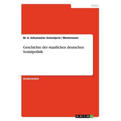 Geschichte Der Staatlichen Deutschen Sozialpolitik, Grin Publishing