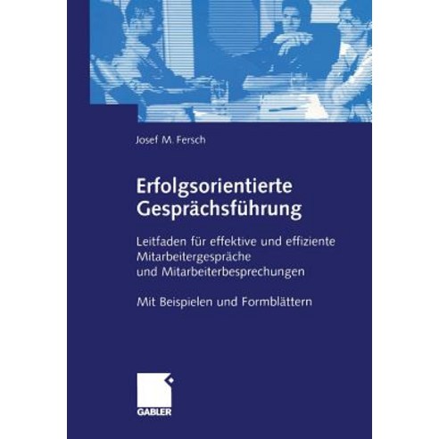 Erfolgsorientierte Gesprachsfuhrung: Leitfaden Fur Effektive Und Effiziente Mitarbeitergesprache Und M..., Gabler Verlag