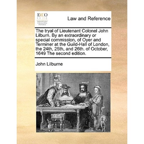 The Tryal of Lieutenant Colonel John Lilburn. by an Extraordinary or Special Commission of Oyer and T..., Gale Ecco, Print Editions
