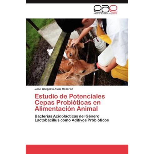Estudio de Potenciales Cepas Probioticas En Alimentacion Animal, Eae Editorial Academia Espanola