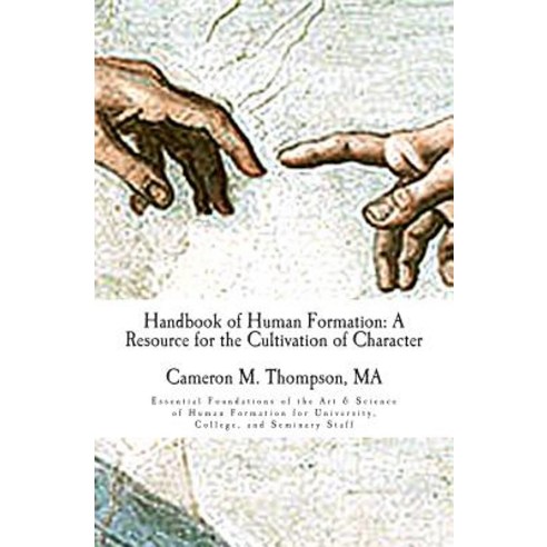 Handbook of Human Formation: A Resource for the Cultivation of Character: Essential Foundations of the..., Acropolis Scholars, LLC