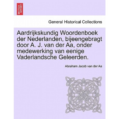 Aardrijkskundig Woordenboek Der Nederlanden Bijeengebragt Door A. J. Van Der AA Onder Medewerking Va..., British Library, Historical Print Editions