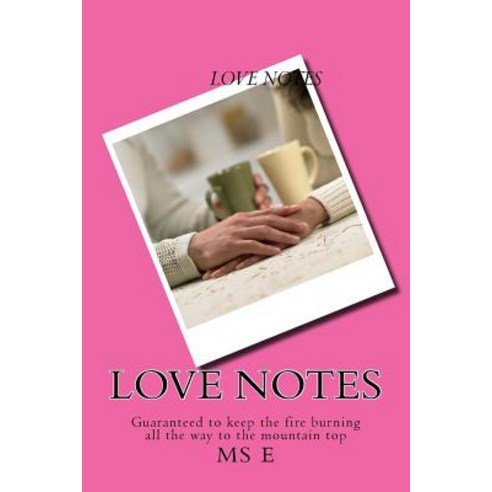 Love Notes: Love Notes: A Collection of Original Rhyme Formed Saucy Poems That You Could Message to Yo..., Createspace Independent Publishing Platform