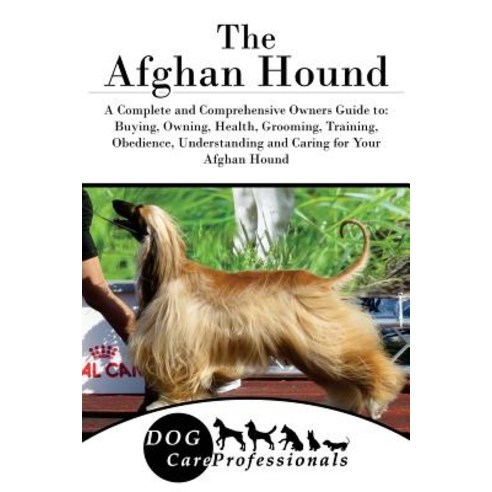 The Afghan Hound: A Complete and Comprehensive Owners Guide To: Buying Owning Health Grooming Trai..., Createspace Independent Publishing Platform