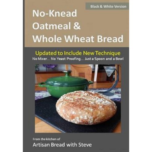 No-Knead Oatmeal & Whole Wheat Bread (B&w Version): From the Kitchen of Artisan Bread with Steve Pape..., Createspace Independent Publishing Platform