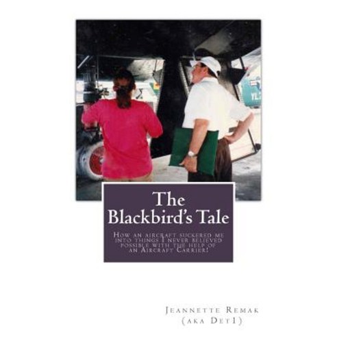 The Blackbird''s Tale: How an Aircraft Suckered Me Into Things I Never Believed Possible with the Help ..., Createspace Independent Publishing Platform