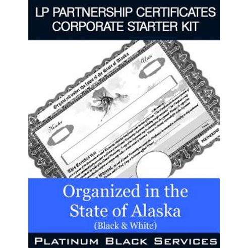 LP Partnership Certificates Corporate Starter Kit: Organized in the State of Alaska (Black & White), Createspace Independent Publishing Platform