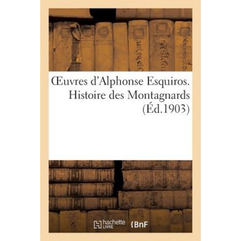 Oeuvres D''Alphonse Esquiros. Histoire Des Montagnards, Hachette Livre Bnf
