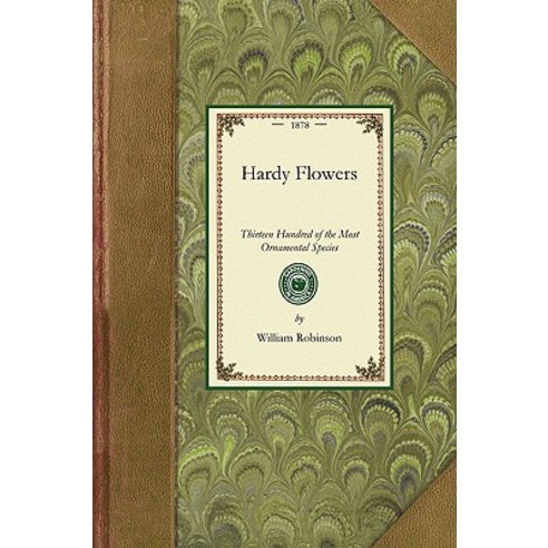 Hardy Flowers: Descriptions of Upwards of Thirteen Hundred of the Most Ornamental Species with Direct..., Applewood Books