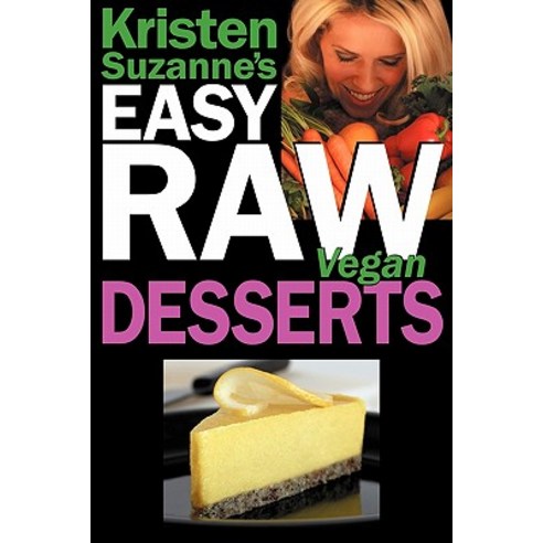 Kristen Suzanne''s Easy Raw Vegan Desserts: Delicious & Easy Raw Food Recipes for Cookies Pies Cakes ..., Green Butterfly Press