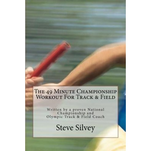 The 49 Minute Championship Workout for Track & Field: Written by a Proven National Championship and Ol..., Createspace Independent Publishing Platform
