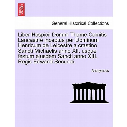 Liber Hospicii Domini Thome Comitis Lancastrie Inceptus Per Dominum Henricum de Leicestre a Crastino S..., British Library, Historical Print Editions