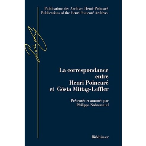 La Correspondance Entre Henri Poincare Et Gosta Mittag-Leffler: Avec En Annexes Les Lettres Echangees ..., Birkhauser