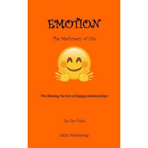 Emotion the Machinery of Life: The Missing Factors of Happy Relationships Paperback, Akia Publishing