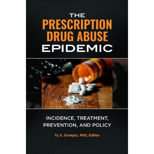 The Prescription Drug Abuse Epidemic: Incidence Treatment Prevention and Policy Hardcover, Praeger