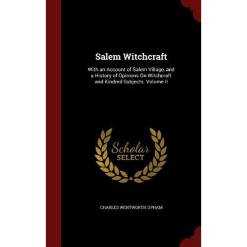 Salem Witchcraft: With an Account of Salem Village and a History of Opinions on Witchcraft and Kindred Subjects. Volume II Hardcover, Andesite Press