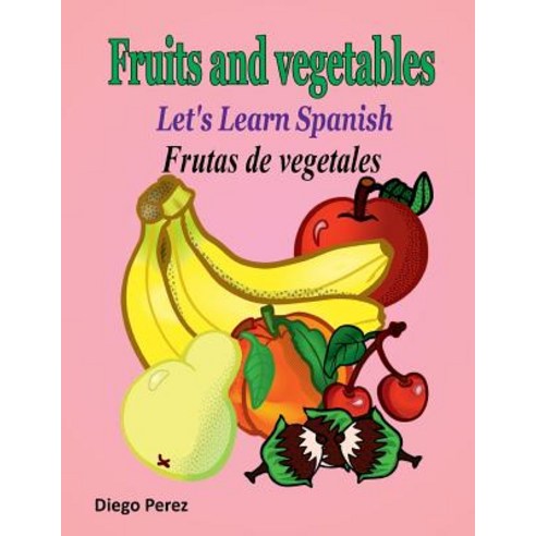 Let''s Learn Spanish: Fruits and Vegetables Paperback, Createspace Independent Publishing Platform