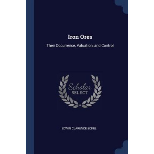 Iron Ores: Their Occurrence Valuation and Control Paperback, Sagwan Press