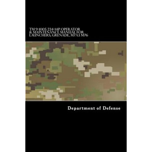 TM 9-1005-234-14p Operator & Maintenance Manual for Launchers Grenade M7a3 M76 Paperback, Createspace Independent Publishing Platform