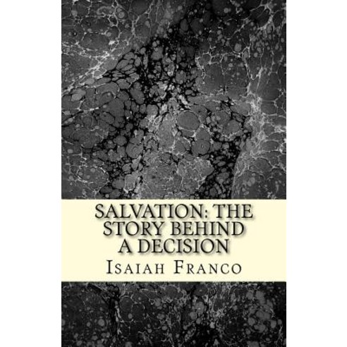 Salvation: The Story Behind a Decision: Salvation: The Story Behind a Decision Paperback, Createspace Independent Publishing Platform