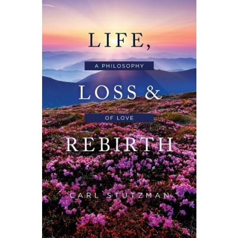 Life Loss & Rebirth: A Philosophy of Love Paperback, Createspace Independent Publishing Platform