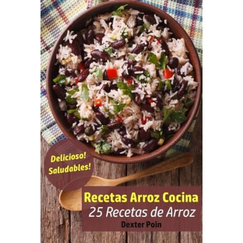 Recetas Arroz Cocina: 25 Recetas de Arroz - Delicioso! - Saludables! Paperback, Createspace Independent Publishing Platform