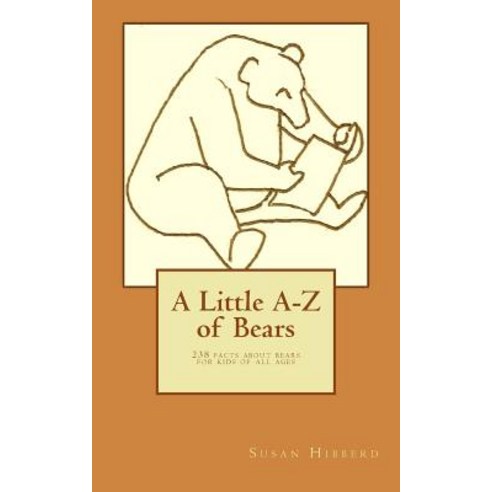 A Little A-Z of Bears: 238 Facts about Bears for Kids of All Ages Paperback, Createspace Independent Publishing Platform