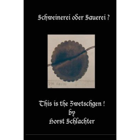 Schweinerei Oder Sauerei This Is the Zwetschgen Hardcover, Garry Kolafa