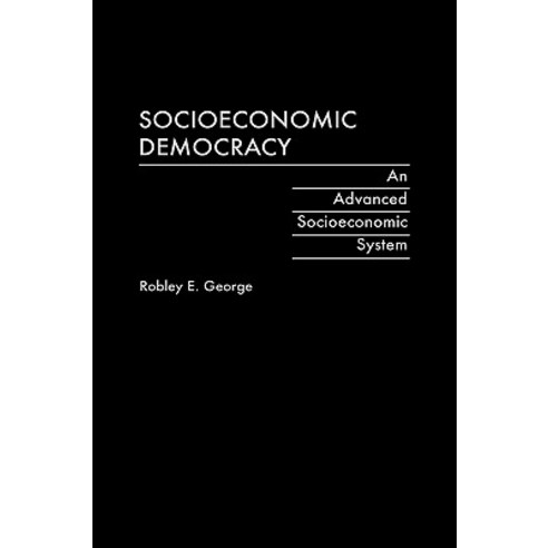 Socioeconomic Democracy: An Advanced Socioeconomic System Hardcover, Praeger Publishers