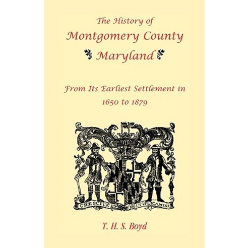 The History of Montgomery County Maryland from Its Earliest Settlement in 1650 to 1879 Paperback, Heritage Books