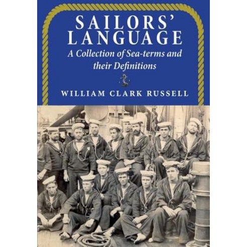 Sailors'' Language: A Collection of Sea-Terms and Their Definitions ...