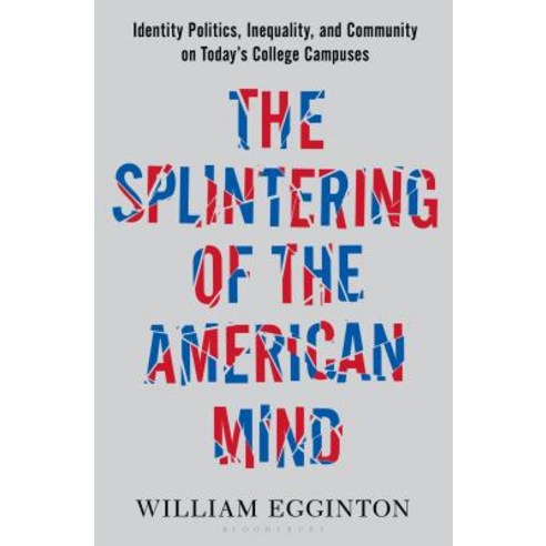 The Splintering of the American Mind: Identity Politics Inequality and Community on Today''s College Campuses Hardcover, Bloomsbury Publishing