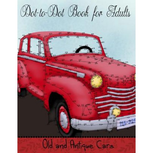 (영문도서) Dot to Dot Book for Adults: Old and Antique Cars: Connect the Dot Puzzle Book for Adults Paperback, Createspace Independent Publishing Platform