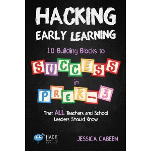 Hacking Early Learning: 10 Building Blocks to Success in Pre-K-3 That All Teachers and School Leaders Should Know Paperback, Times 10 Publications