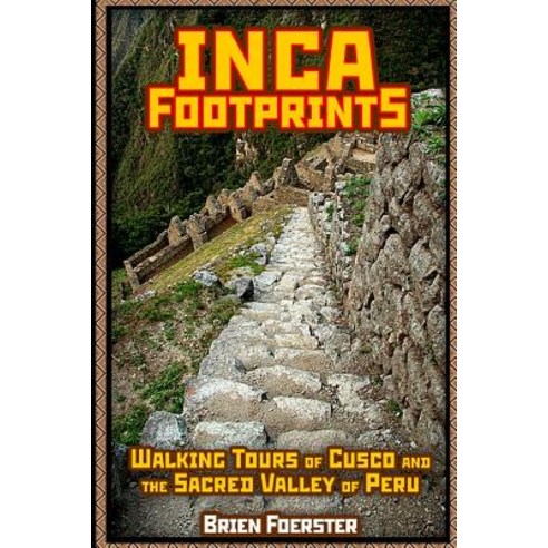 Inca Footprints: Walking Tours of Cusco and the Sacred Valley of Peru Paperback, Createspace Independent Publishing Platform