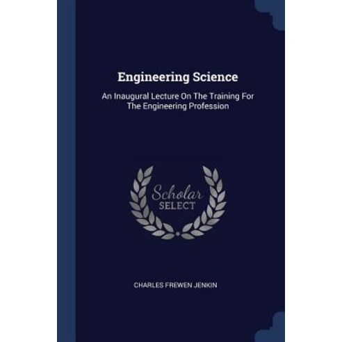Engineering Science: An Inaugural Lecture on the Training for the Engineering Profession Paperback, Sagwan Press