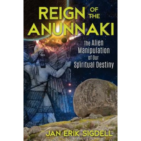 Reign of the Anunnaki: The Alien Manipulation of Our Spiritual Destiny Paperback, Bear & Company