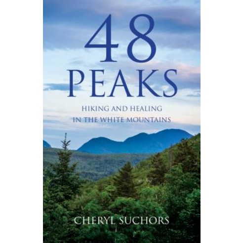 48 Peaks: Hiking and Healing in the White Mountains Paperback, She Writes Press