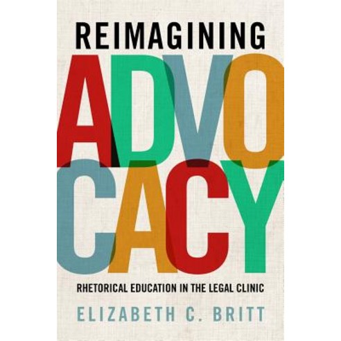 Reimagining Advocacy: Rhetorical Education in the Legal Clinic Hardcover, Penn State University Press