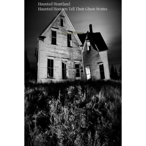Haunted Heartland: Haunted Hoosiers Tell Their Stories Paperback, Createspace Independent Publishing Platform