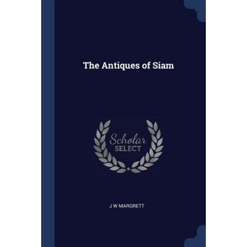 The Antiques of Siam Paperback, Sagwan Press