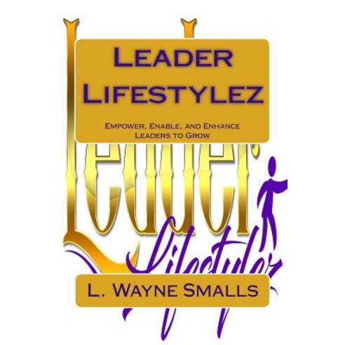 Leader Lifestylez: Empower Enable and Enhance Leaders to Grow Paperback, Createspace Independent Publishing Platform