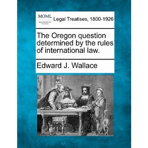 The Oregon Question Determined by the Rules of International Law. Paperback, Gale Ecco, Making of Modern Law