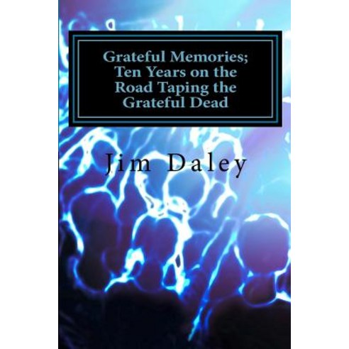 Grateful Memories; Ten Years on the Road Taping the Dead Paperback, Createspace Independent Publishing Platform
