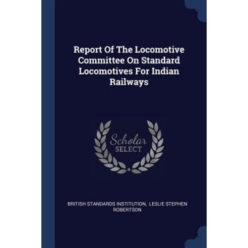 Report of the Locomotive Committee on Standard Locomotives for Indian Railways Paperback, Sagwan Press