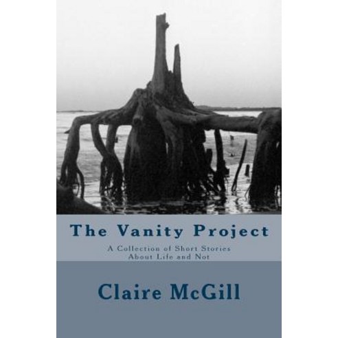 The Vanity Project: A Collection of Short Stories about Life and Not Paperback, Createspace Independent Publishing Platform